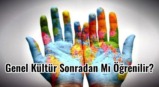 Genel Kültür Sonradan Mı Öğrenilir?